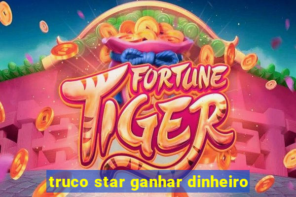 truco star ganhar dinheiro